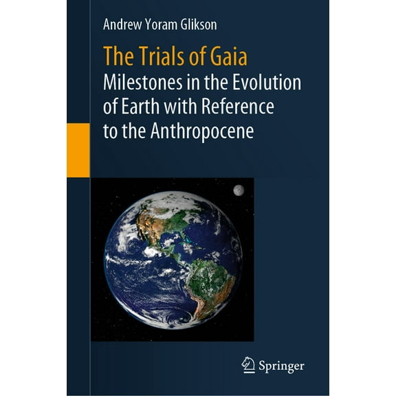 The Trials of Gaia: Milestones in the Evolution of Earth with Reference to the Anthropocene, (Hardcover)