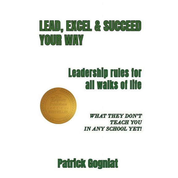 Lead, Excel & Succeed Your Way: Leadership rules for all walks of life, (Paperback)