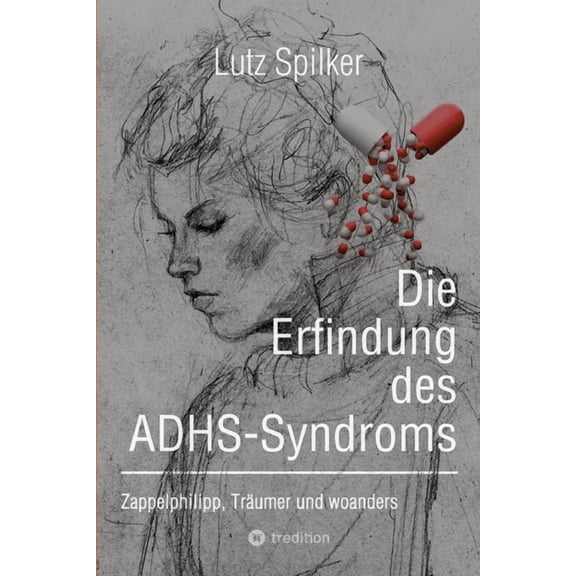 Die Erfindung des ADHS-Syndroms: Zappelphilipp, TrÃ¤umer und woanders, (Paperback)