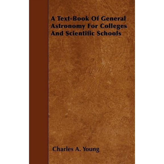 A Text-Book Of General Astronomy For Colleges And Scientific Schools (Paperback)