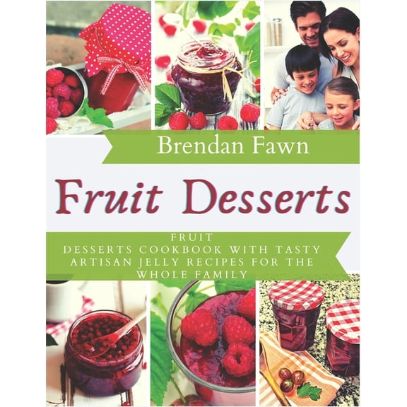 Sun in Jars: Fruit Desserts: Fruit Desserts Cookbook with Tasty Artisan Jelly Recipes for the Whole Family (Paperback)