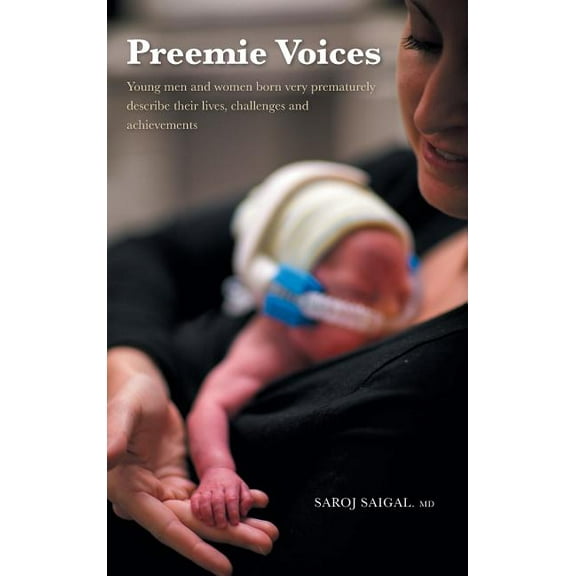 Preemie Voices : Young men and women born very prematurely describe their lives, challenges and achievements (Hardcover)