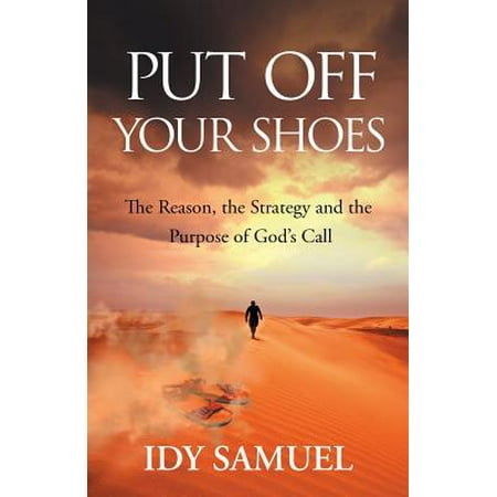 Put Off Your Shoes : The Reason, the Strategy and the Purpose of God's