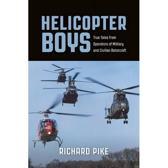 Helicopter Boys: True Tales from Operators of Military and Civilian Rotorcraft (Paperback)