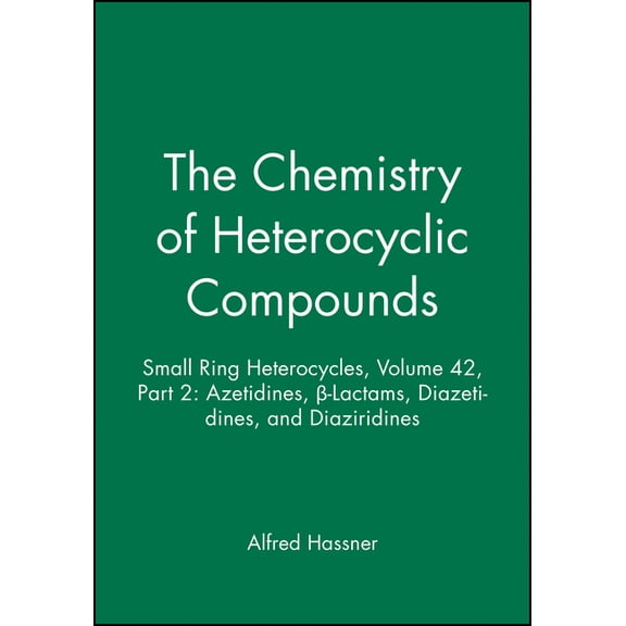 Chemistry of Heterocyclic Compounds: A M Small Ring Heterocycles, Volume 42, Part 2: Azetidines, Β-Lactams, Diazetidines, and Diaziridines, Book 4, (Hardcover)
