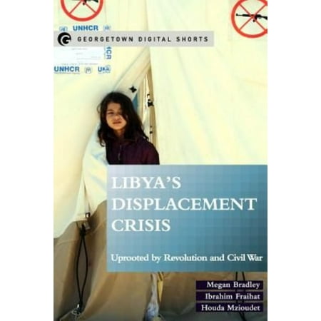 Libya's Displacement Crisis: Uprooted by Revolution and Civil War
