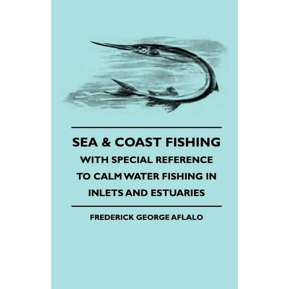 Sea & Coast Fishing - With Special Reference to Calm Water Fishing in Inlets and Estuaries, (Paperback)