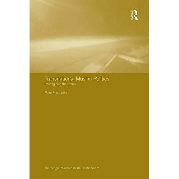 Routledge Research in Transnationalism Transnational Muslim Politics: Reimagining the Umma, Book 2, (Hardcover)