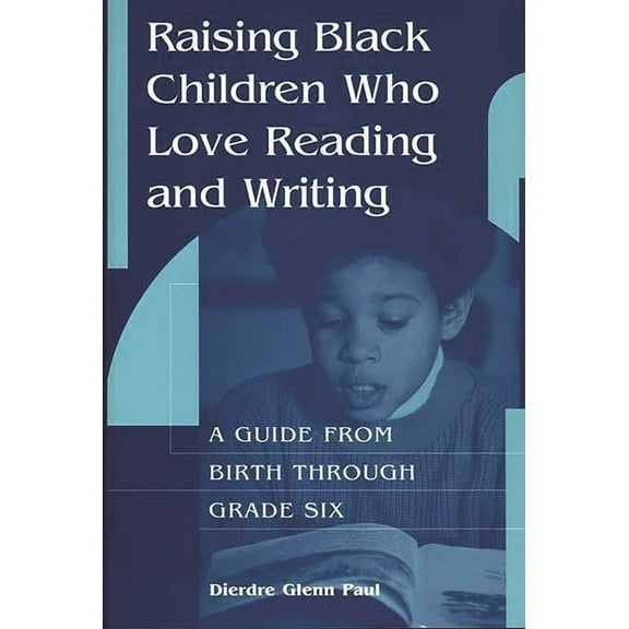 Raising Black Children Who Love Reading and Writing:: A Guide from Birth Through Grade Six, (Hardcover)