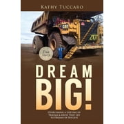 Dream Big!: Overcoming a Lifetime of Trauma & Abuse That Led to Dreams of Success., (Paperback)