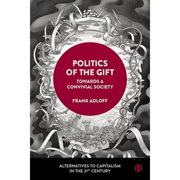 Alternatives to Capitalism in the 21st C Politics of the Gift: Towards a Convivial Society, (Paperback)