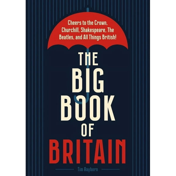 The Big Book of Britain: Cheers to the Crown, Churchill, Shakespeare, the Beatles, and All Things British!, (Hardcover)
