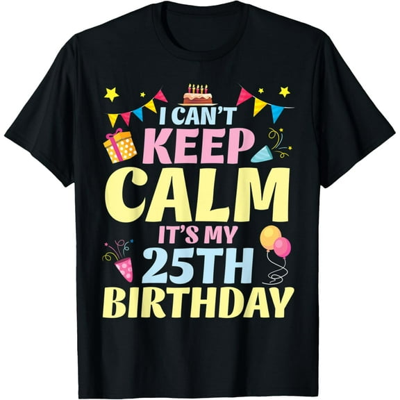 I Can't Keep Calm It's My 25th Birthday Happy To Me 25 Years T-ShirtMen and women can wear, black T-shirts, gifts. Age: M,L,XL 2XL, 3XL, 315XL