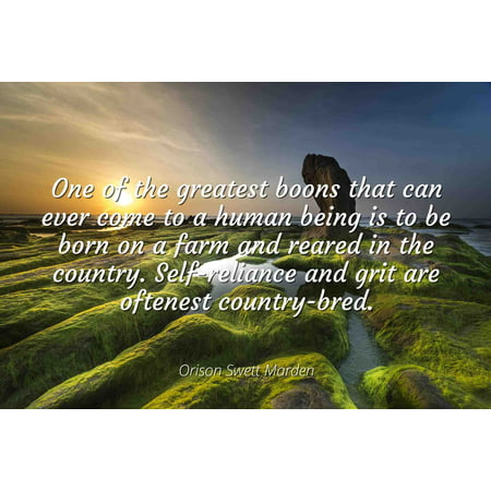 Orison Swett Marden - Famous Quotes Laminated POSTER PRINT 24x20 - One of the greatest boons that can ever come to a human being is to be born on a farm and reared in the country. Self-reliance and
