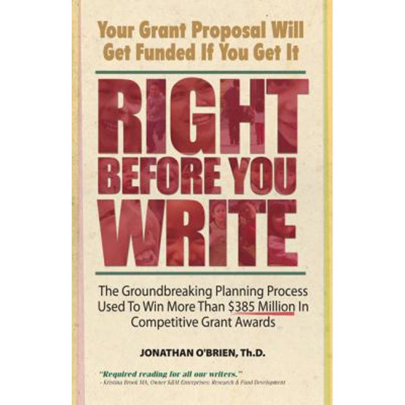 Pre-Owned Right Before You Write: The Groundbreaking Planning Process Used to Win More Than $385 Million in Competitive Grant Awards (Paperback) 0981621600 9780981621609