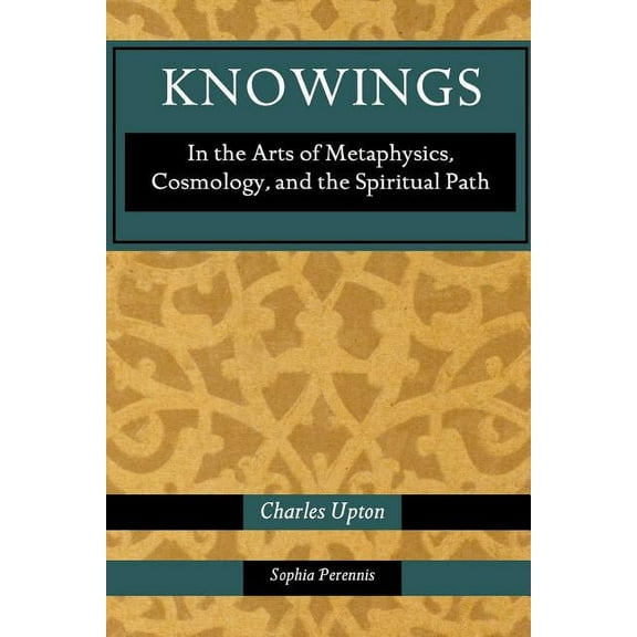Knowings: In the Arts of Metaphysics, Cosmology, and the Spiritual Path, (Paperback)