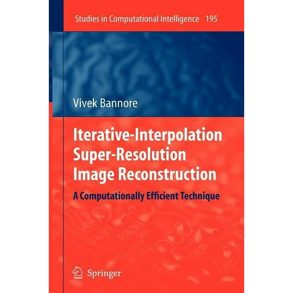 Studies in Computational Intelligence Iterative-Interpolation Super-Resolution Image Reconstruction: A Computationally Efficient Technique, Book 195, (Paperback)