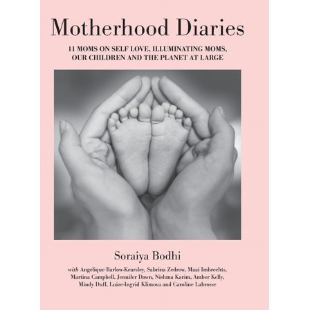 Motherhood Diaries: 11 Moms on Self Love, Illuminating Moms, Our Children and The Planet at Large, (Hardcover)