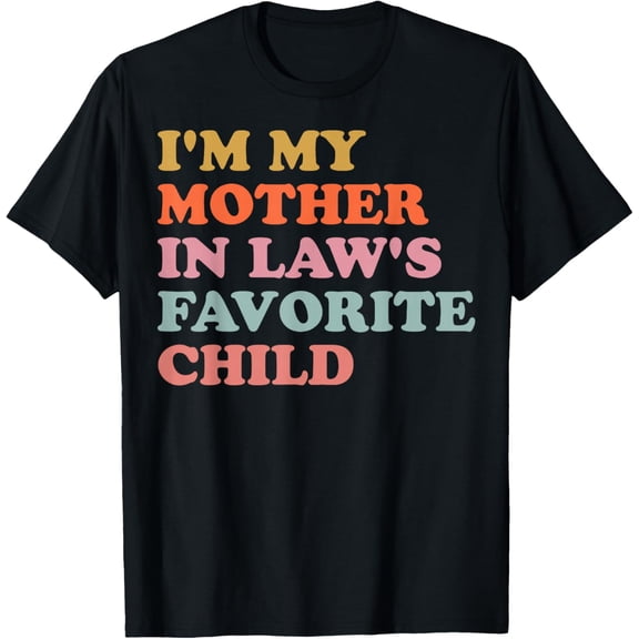 I'm My Mother in Law's Favorite Child Funny Parent Men Women T-Shirt- American fashion hot selling casual retro high quality 100% cotton T-shirt 1 piece