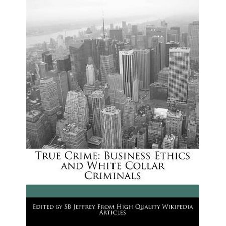 True Crime : Business Ethics and White Collar
