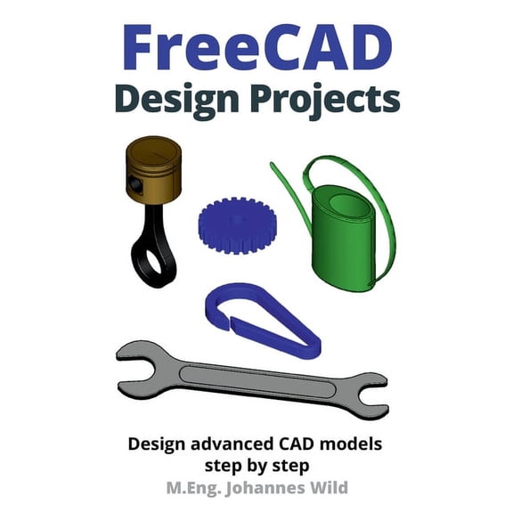 FreeCAD Design Projects: Design advanced CAD models step by step, (Paperback)