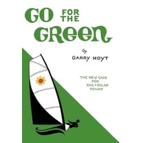 Go for the Green: The New Case for Sail and Solar Power (Hardcover)