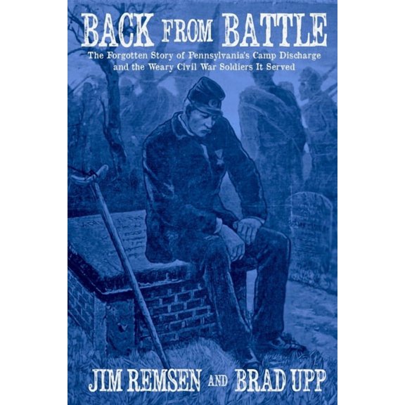 Back From Battle: The Forgotten Story of Pennsylvania's Camp Discharge and the Weary Civil War Soldiers It Served, (Paperback)