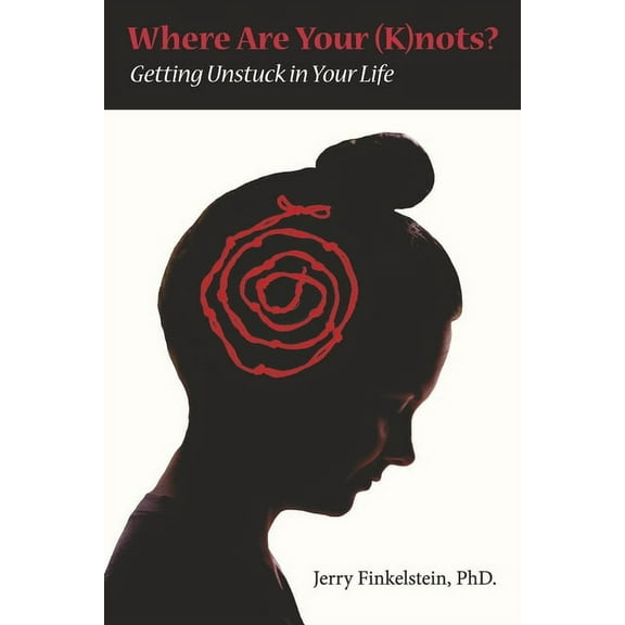 Where Are Your (K)nots? : Getting Unstuck in Your Life (Paperback)