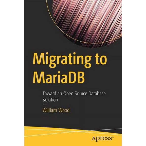 Migrating to MariaDB: Toward an Open Source Database Solution, (Paperback)