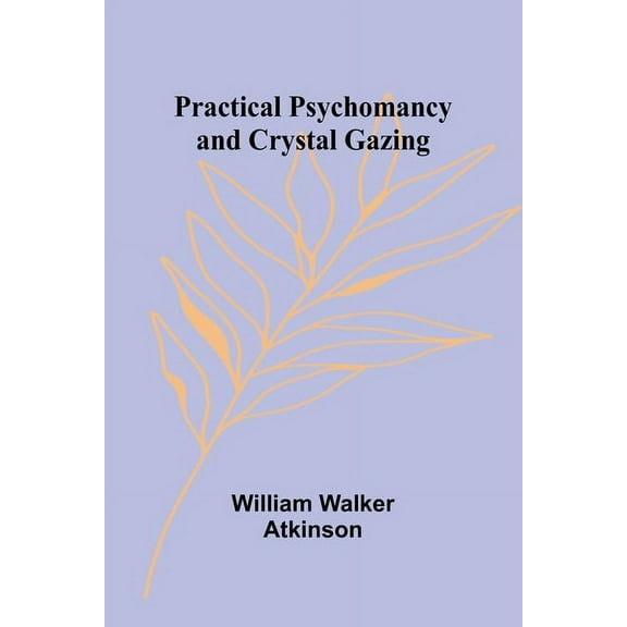 Practical Psychomancy and Crystal Gazing, (Paperback)