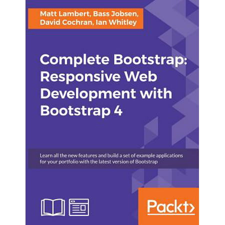 Complete Bootstrap : Responsive Web Development with Bootstrap 4: Learn All the New Features and Build a Set of Example Applications for Your Portfolio with the Latest Version of