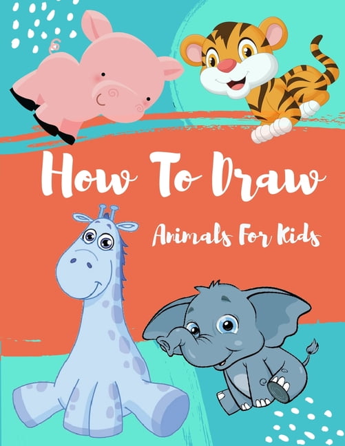 How To Draw Animals For Kids Simple StepbyStep Drawing and Activity Book for Kids to Learn