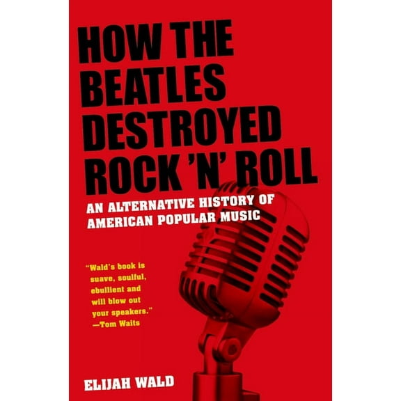 How the Beatles Destroyed Rock 'n' Roll: An Alternative History of American Popular Music, (Paperback)