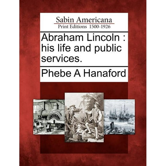 Abraham Lincoln : His Life and Public Services. (Paperback)