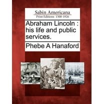 Abraham Lincoln : His Life and Public Services. (Paperback)