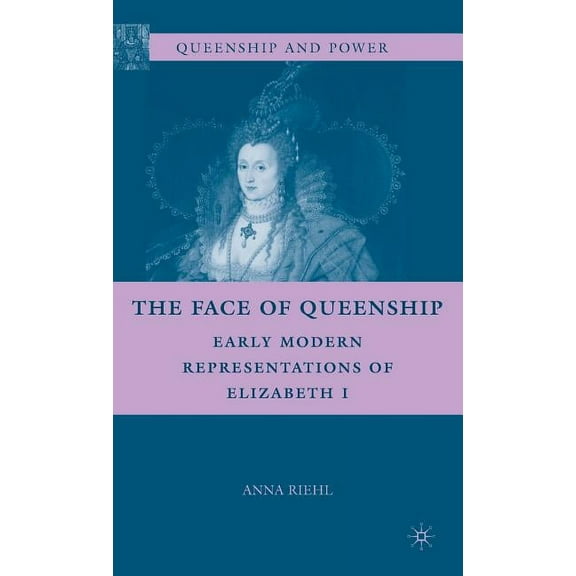 Queenship and Power The Face of Queenship: Early Modern Representations of Elizabeth I, (Hardcover)