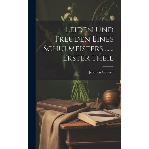 Leiden Und Freuden Eines Schulmeisters ...... Erster Theil (Hardcover)