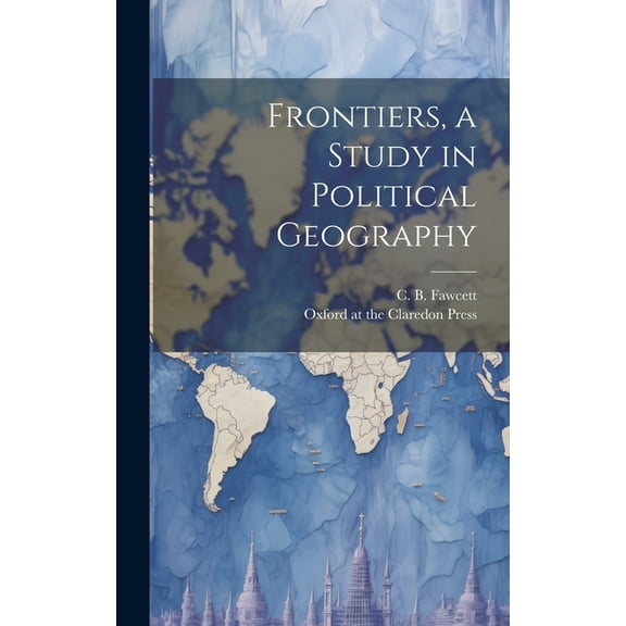 Frontiers, a Study in Political Geography (Hardcover)
