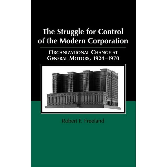 Structural Analysis in the Social Scienc The Struggle for Control of the Modern Corporation: Organizational Change at General Motors, 1924 1970, Book 17, (Hardcover)