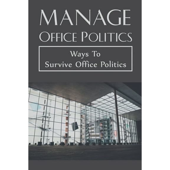 Manage Office Politics : Ways To Survive Office Politics: Working Relationships (Paperback)