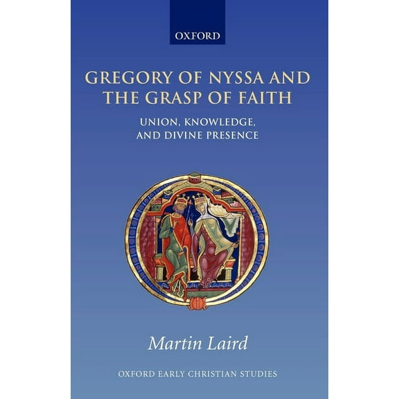 Oxford Early Christian Studies Gregory of Nyssa and the Grasp of Faith: Union, Knowledge, and Divine Presence, (Paperback)