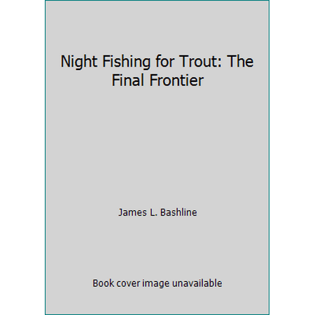 Night Fishing for Trout: The Final Frontier [Hardcover - Used]