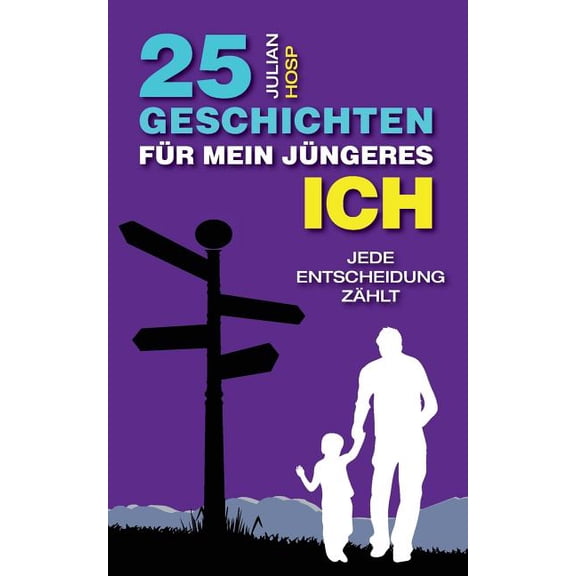 25 Geschichten fÃ¼r mein jÃ¼ngeres Ich: Wie deine scheinbar kleinen und unwichtigen Entscheidungen einen oft riesigen und , (Paperback)