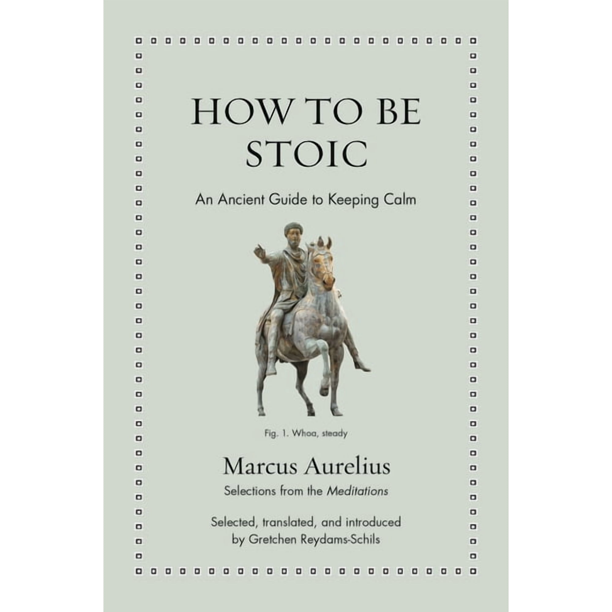 Ancient Wisdom for Modern Readers How to Be Stoic: An Ancient Guide to Keeping Calm (Hardcover)