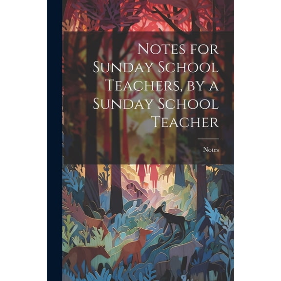 Notes for Sunday School Teachers, by a Sunday School Teacher (Paperback)