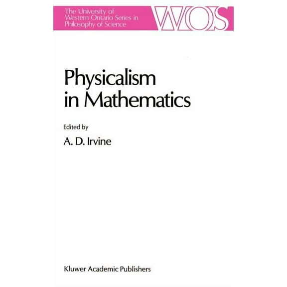 The Western Ontario Philosophy of Scienc Physicalism in Mathematics, Book 45, (Hardcover)