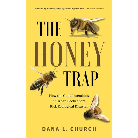 The Honey Trap: How the Good Intentions of Urban Beekeepers Risk Ecological Disaster, (Paperback)