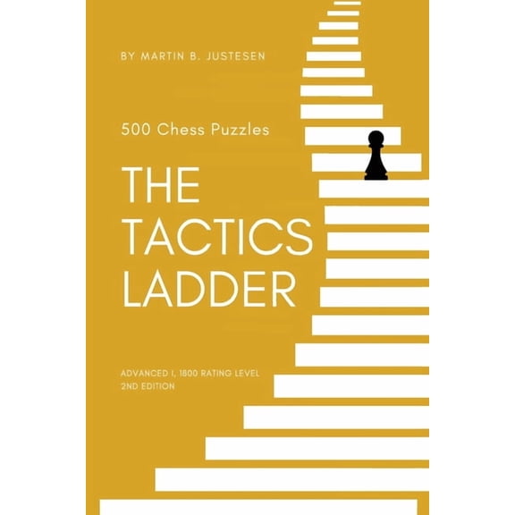 The Tactics Ladder The Tactics Ladder - Advanced I: 500 Chess Puzzles, 1800 Rating Level, 2nd Edition, Book 7, (Paperback)