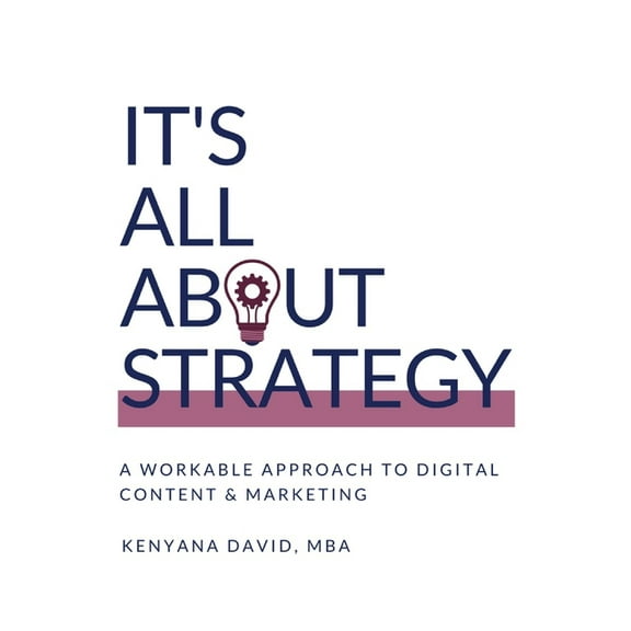 It's All About Strategy: A Workable Approach to Digital Content and Marketing, (Paperback)