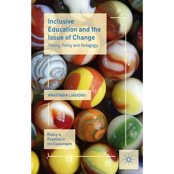 Policy and Practice in the Classroom Inclusive Education and the Issue of Change: Theory, Policy and Pedagogy, (Hardcover)